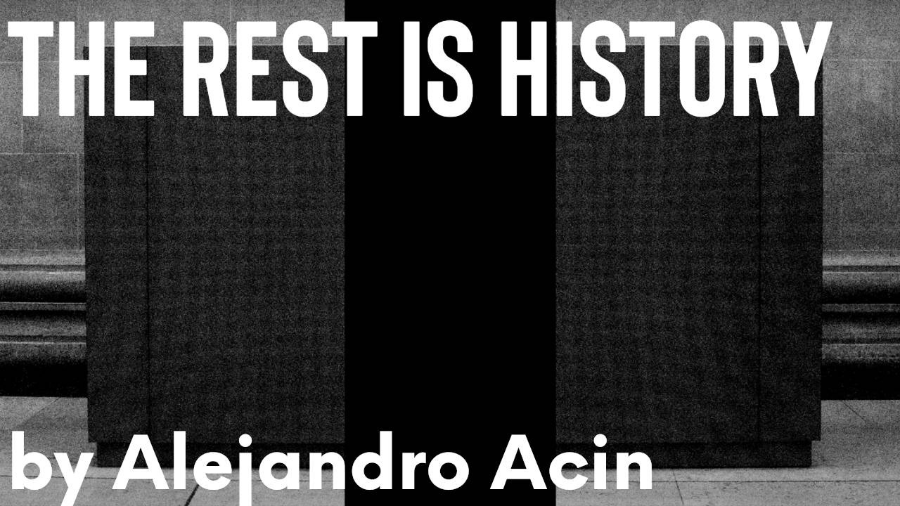 The rest is history by Alejandro Acin